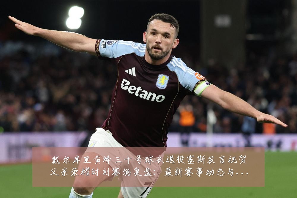 戴尔库里黄蜂三十号球衣退役塞斯发言祝贺父亲荣耀时刻赛场复盘:最新赛事动态与深度分析